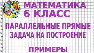 ПАРАЛЛЕЛЬНЫЕ ПРЯМЫЕ. ЗАДАЧА НА ПОСТРОЕНИЕ. Примеры | МАТЕМАТИКА 6 класс