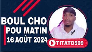 BOUL CHO POU TIRAJ MATIN 16 AOUT 2024 #titato509