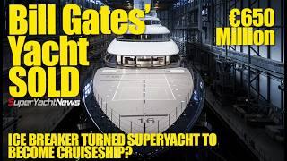 Bill Gates Sells €650 Million Superyacht? | Soviet Ice Breaker Yacht Conversion | SY News Ep459
