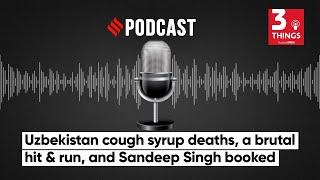 Uzbekistan Cough Syrup Deaths, A Brutal Hit & Run, and Sandeep Singh Booked | Podcast