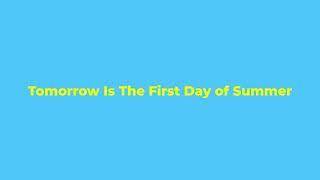 Tomorrow Is The First Day of Summer