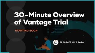 Teradata LinkedIn Live: 30-Minute Overview of Vantage Trial