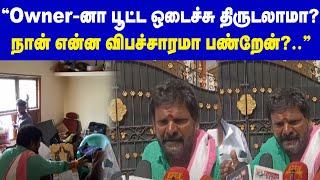 "Owner-னா பூட்ட ஒடைச்சு திருடலாமா? நான் என்ன விபச்சாரமா பண்றேன்?.." | Maalaimalar