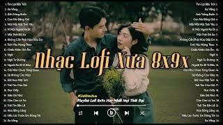 Nhạc Lofi Xưa 8x9x - Nhạc Chill 8x 9x Đời Đầu - Lofi Chill Nhẹ Nhàng Bất Hủ