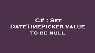 C# : Set DateTimePicker value to be null