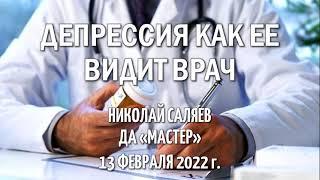 Николай Саляев.  Депрессия, как ее видит врач.  ДА "Мастер"  12 февраля 2022 г.