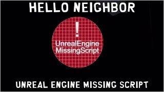 HELLO NEIGHBOR "Unreal Engine Missing Script"