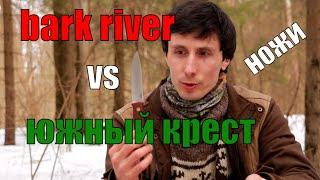 Ножи BARK RIVER "AURORA" или ЮЖНЫЙ КРЕСТ "БУШКРАФТ" I Что выбрать?