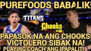 PUREFOODS BABALIK! PAPASOK NA ANG CHOOKS! VICTOLERO SIBAK NA! PLAYING COACH ANG IPAPALIT!