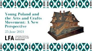 Young Poland and the Arts and Crafts Movement: A New Perspective. London Festival of Architecture