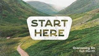 Overcoming Sin  // Start Here // Bob Merritt
