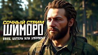 СОЧНЫЙ СТРИМ ШИМОРО! - ВЫЖИВАНИЕ В DAYZ ИЛИ ШУТЕРЫ И НОВИНКИ ХОРРОРЫ