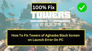 How To Fix Towers of Aghasba Black Screen on Launch Error On PC