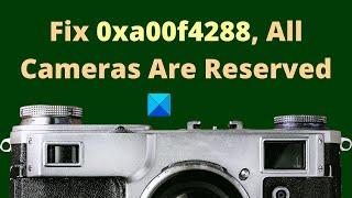 Fix 0xa00f4288, All Cameras Are Reserved error on Windows 11/10