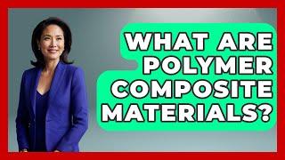 What Are Polymer Composite Materials? - Chemistry For Everyone