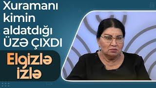 Şəfiqə Nağıyeva Xuramanı kimin aldatdığını ÜZƏ ÇIXARDI - Elgizlə İzlə