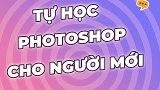 Học nhanh Photoshop 2024 cho người mới | Biết dùng ngay sau 2 tiếng | Hướng dẫn sử dụng Photoshop