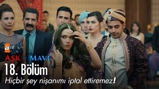 Hiçbir şey nişanımı iptal ettiremez! - Aşk ve Mavi 18. Bölüm - atv