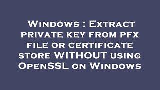 Windows : Extract private key from pfx file or certificate store WITHOUT using OpenSSL on Windows