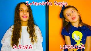 INTERVISTA DOPPIA Aurora e Ludovica 