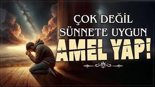 Çok Değil Sünnete Uygun Amel Yap | Ebu Nuh Hoca