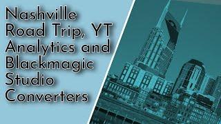 Back From A Nashville Road Trip, YouTube Analytics and BlackMagic Studio Converters