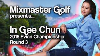 In Gee Chun - Full Recap Rd 3 Evian Championship 2016 - Mixmaster Golf