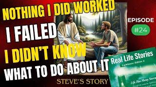 Ep 24 STEVE'S Story - I Kept Failing At Business. God Intervened.  It Changed Everything.