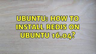 Ubuntu: How to install Redis on Ubuntu 16.04? (4 solutions!)