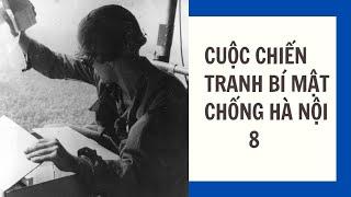 8 | CUỘC CHIẾN TRANH BÍ MẬT CHỐNG HÀ NỘI | NHỮNG TRÒ GIẢ MẠO