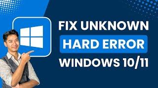 Fix Unknown Hard Error on Windows 10/11