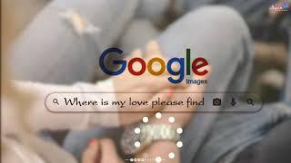 where is my love Google search ।। WhatsApp status। ।। most popular status..