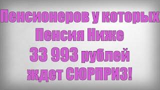 Пенсионеров у которых Пенсия Ниже 33 993 рублей ждет СЮРПРИЗ!