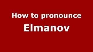 How to pronounce Elmanov (Russian/Russia) - PronounceNames.com