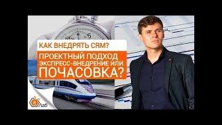 Как внедрить CRM: Проектный подход, Экспресс-внедрение или Почасовка?