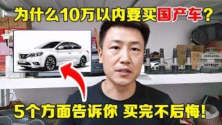 为什么10万以内更推荐买国产车？5个方面告诉你，买完不后悔！【小韩修车】