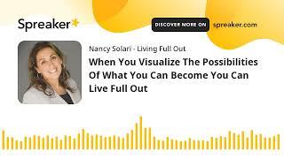 When You Visualize The Possibilities Of What You Can Become You Can Live Full Out