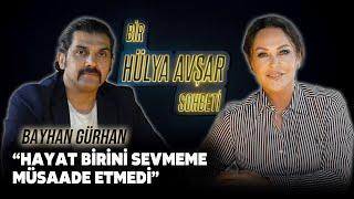 Bir Hülya Avşar Sohbeti | Bayhan Gürhan: Hayat Birini Sevmeme Müsaade Etmedi