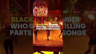 BLACKPINK member who got the K!lling parts in their songs