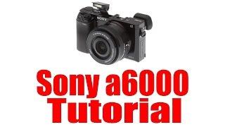 Sony a6000 Overview Tutorial