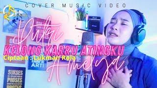 KELONG KARRU ATINGKU - PUTRI AMELYA Cipt. LUKMAN ROLA | COVER MUSIC VIDEO