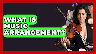 What Is Music Arrangement? - The Musician Encyclopedia