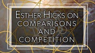 Esther Hicks on comparisons and competition and how to stay in alignment