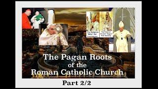 The Pagan Roots of the Roman Catholic Church - Part 2