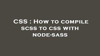 CSS : How to compile scss to css with node-sass