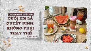 TRUYỆN AUDIO NGÔN TÌNH || CƯỚI EM LÀ QUYẾT ĐỊNH, KHÔNG PHẢI THAY THẾ || FULL
