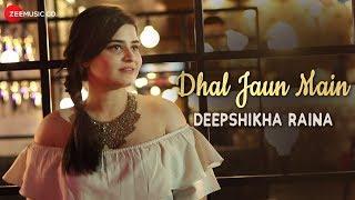 Dhal Jaun Main Reprise - Deepshikha Raina | Jeet Gannguli