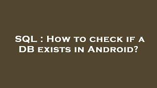 SQL : How to check if a DB exists in Android?