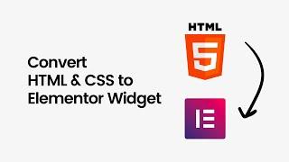 Convert any HTML & CSS into an Elementor Widget