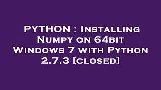 PYTHON : Installing Numpy on 64bit Windows 7 with Python 2.7.3